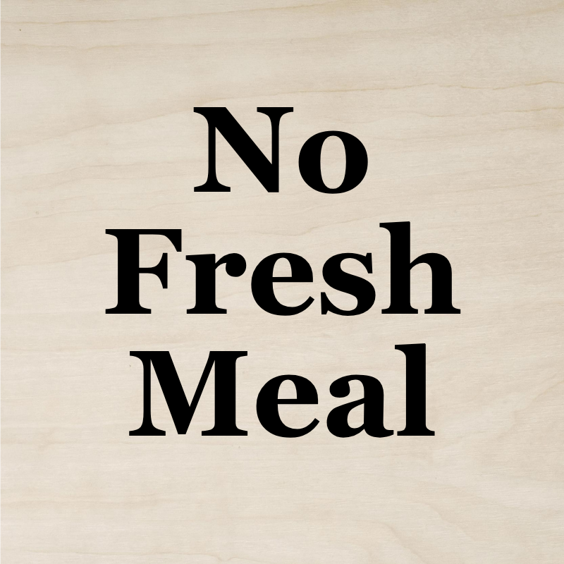 No Fresh Meal today, come by our store and say hello!