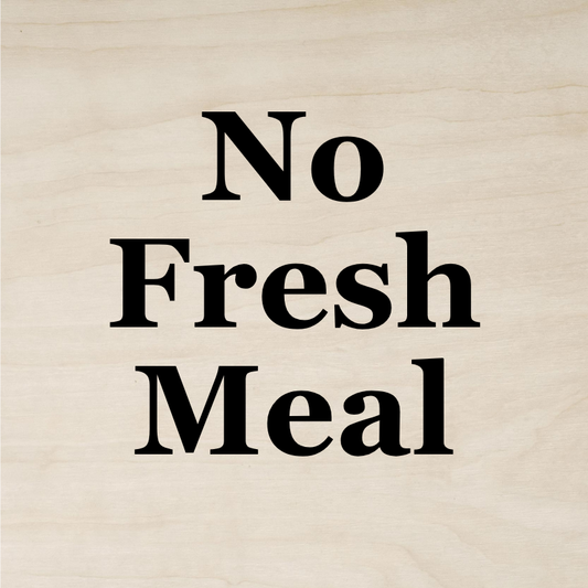 No Fresh Meal today, come by our store and say hello!